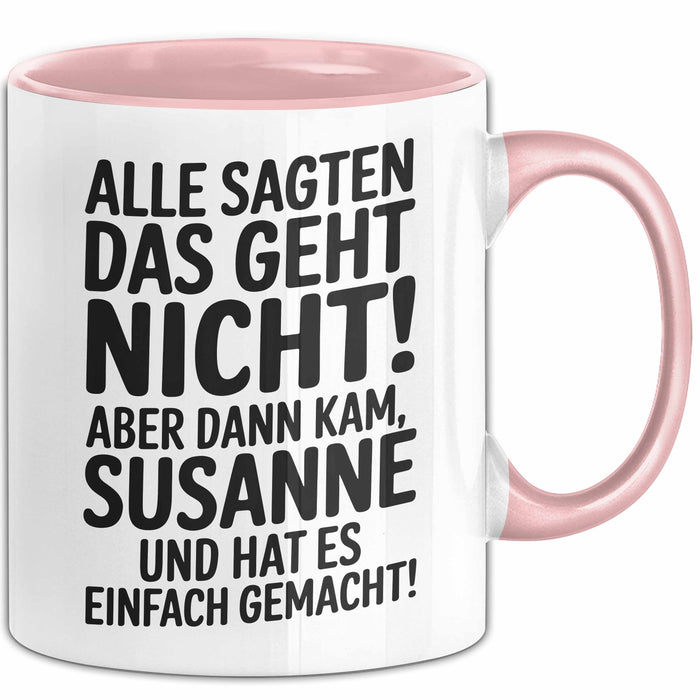 Susanne Tasse Geschenk Alle Sagten Das Geht Nicht Aber Dann Kam Susanne Und Hat Es Einfach Gemacht Geschenkidee Becher mit Name Rosa Trendation