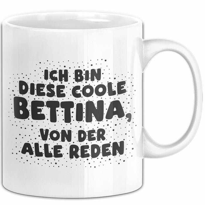 Bettina Tasse Ich Bin Diese Coole Bettina, Von Der Alle Reden Geschenk Weiß Trendation