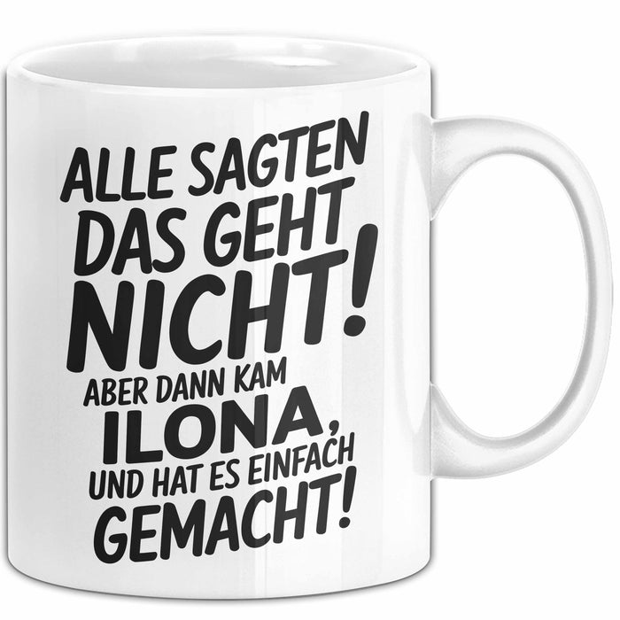 Ilona Tasse Geschenk Alle Sagten Das Geht Nicht Aber Dann Kam Ilona Und Hat Es Einfach Gemacht Geschenkidee Becher mit Name Weiß Trendation