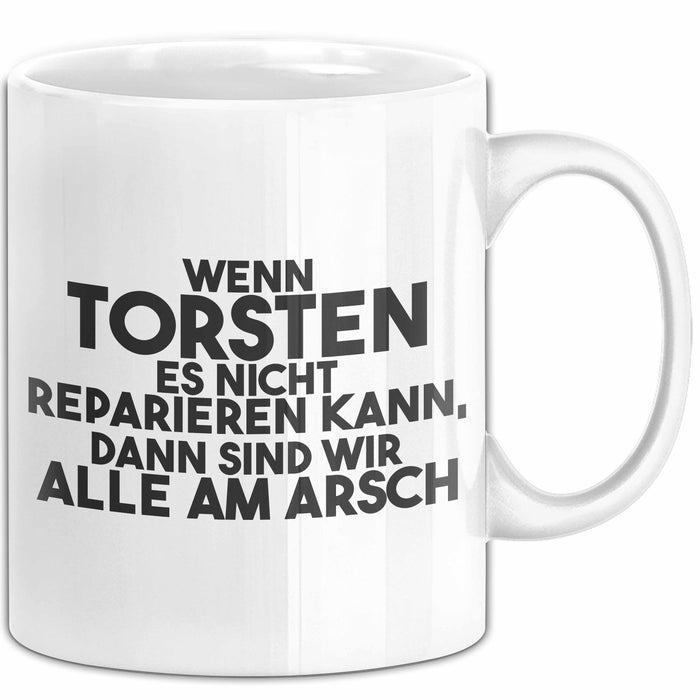 Torsten Tasse Wenn Torsten Nicht Repariert, Sind Wir Am Arsch Geschenk Weiß Trendation