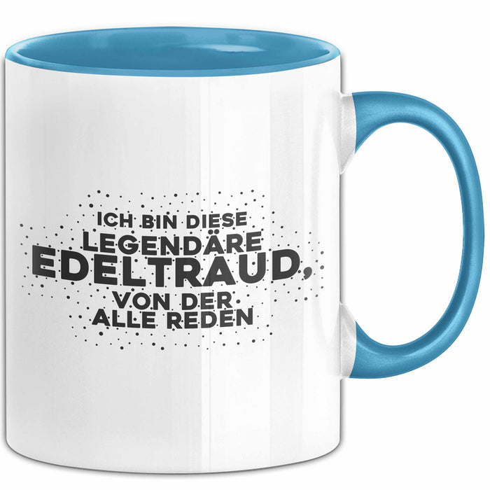 Edeltraud Tasse Ich Bin Diese Legendaere Edeltraud, Von Der Alle Reden