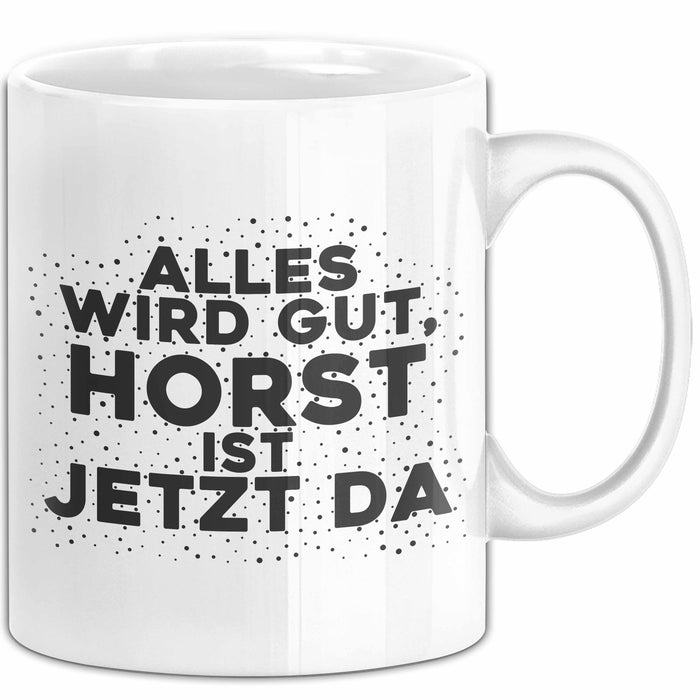 Horst Tasse Alles Wird Gut, Horst Ist Jetzt Da Geschenk