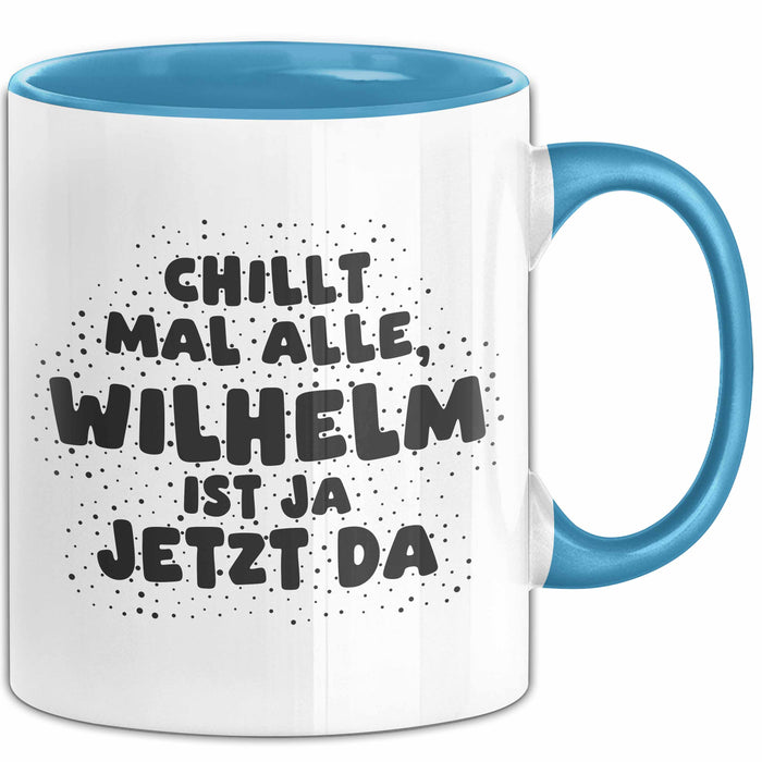 Wilhelm Tasse Chillt Mal Alle, Wilhelm Ist Ja Jetzt Da Geschenk