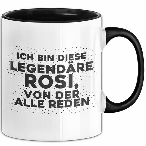 Rosi Tasse Ich Bin Diese Legendaere Rosi, Von Der Alle Reden Geschenk Schwarz Trendation