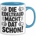 Edeltraud Tasse Geschenk Die Edeltraud Macht Dat Schon Geschenkidee Becher mit Name Blau Trendation