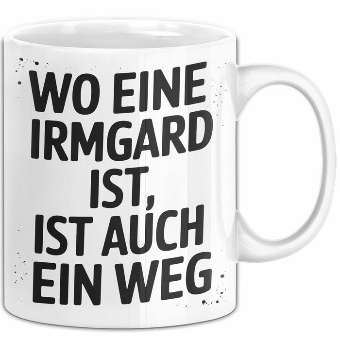 Irmgard Tasse Geschenk Wo Eine Irmgard Ist Ist Auch Ein Weg Geschenkidee Becher mit Name Weiß Trendation