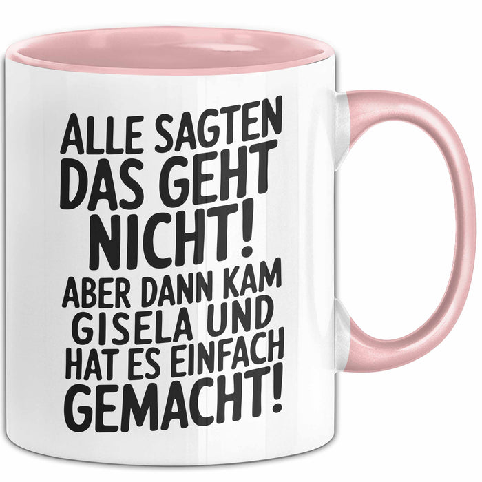 Gisela Tasse Geschenk Alle Sagten Das Geht Nicht Aber Dann Kam Gisela Und Hat Es Einfach Gemacht Geschenkidee Becher mit Name Rosa Trendation