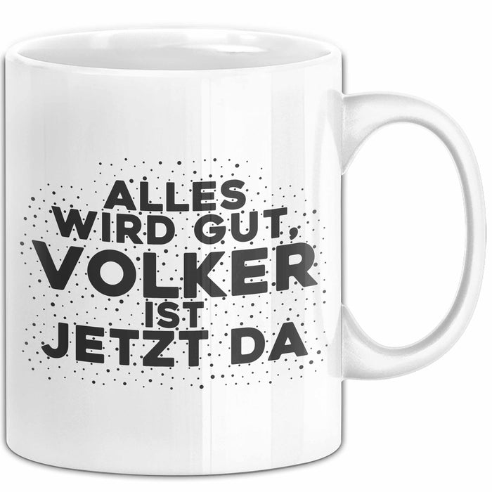 Volker Tasse Alles Wird Gut, Volker Ist Jetzt Da Geschenk