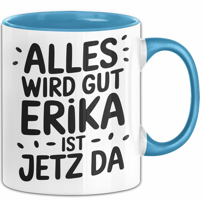 Erika Tasse Geschenk Alles Ist Gut Erika Ist Jetz Da Geschenkidee Becher mit Name Blau Trendation