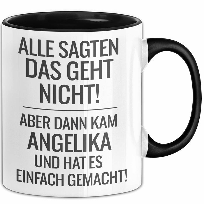 Angelika Tasse Geschenk Alle Sagten Das Geht Nicht Aber Dann Kam Angelika Und Hat Es Einfach Gemacht Geschenkidee Becher mit Name Schwarz Trendation