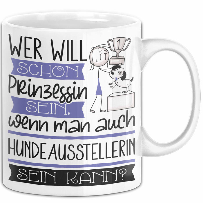 Hundeausstellerin Tasse Geschenk Spruch Wer Will Schon Prinzessin Sein Wenn Man Auch Hundeausstellerin Sein Kann Weiß Trendation
