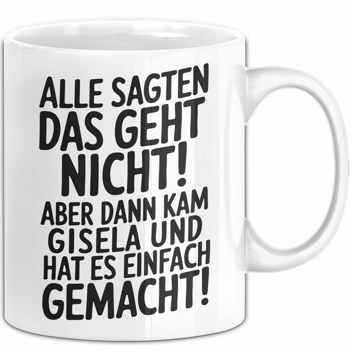 Gisela Tasse Geschenk Alle Sagten Das Geht Nicht Aber Dann Kam Gisela Und Hat Es Einfach Gemacht Geschenkidee Becher mit Name Weiß Trendation