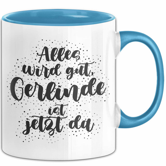 Gerlinde Tasse Alles Wird Gut, Gerlinde Ist Jetzt Da Geschenk