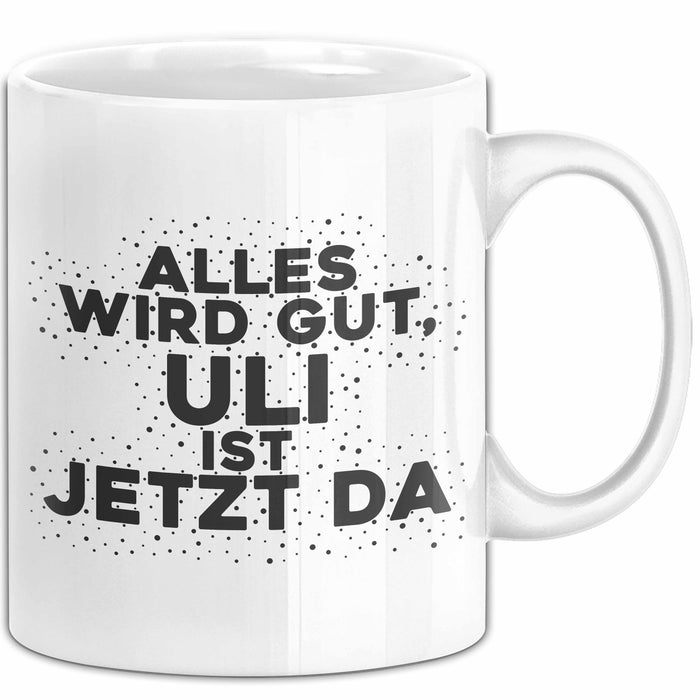 Uli Tasse Alles Wird Gut, Uli Ist Jetzt Da Geschenk