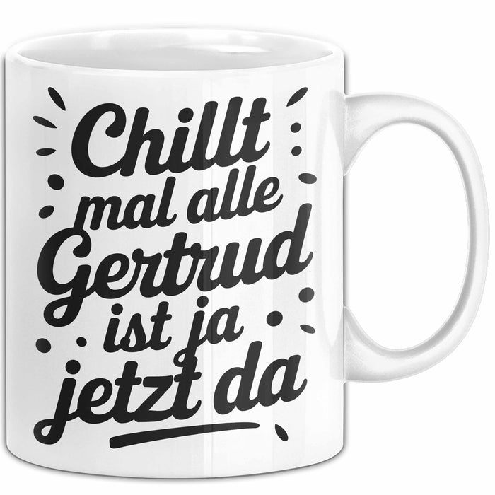 Gertrud Tasse Geschenk Chillt Mal Alle Gertrud Ist Ja Jetzt Da Geschenkidee Becher mit Name Weiß Trendation
