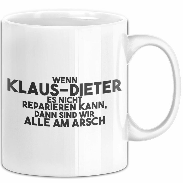 Klaus-Dieter Tasse Wenn Klaus-Dieter Nicht Repariert, Sind Wir Am Arsch Weiß Trendation
