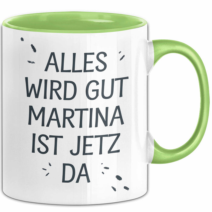 Martina Tasse Geschenk Alles Ist Gut Martina Ist Jetz Da Geschenkidee Becher mit Name Grün Trendation
