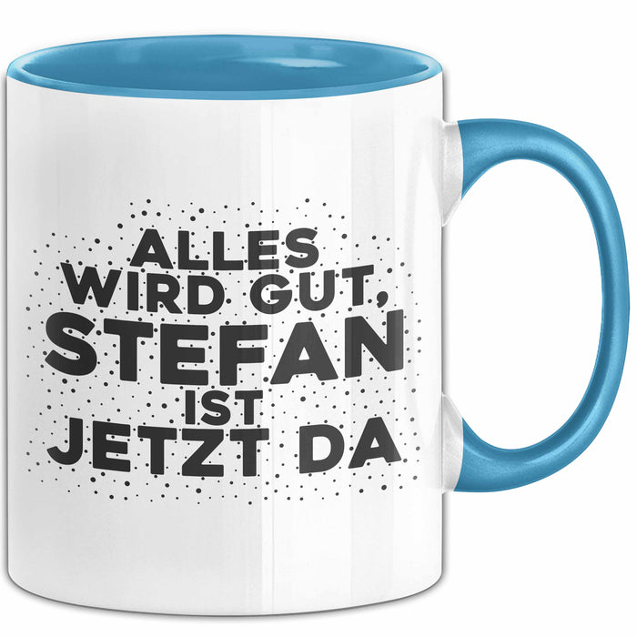 Stefan Tasse Alles Wird Gut, Stefan Ist Jetzt Da Geschenk