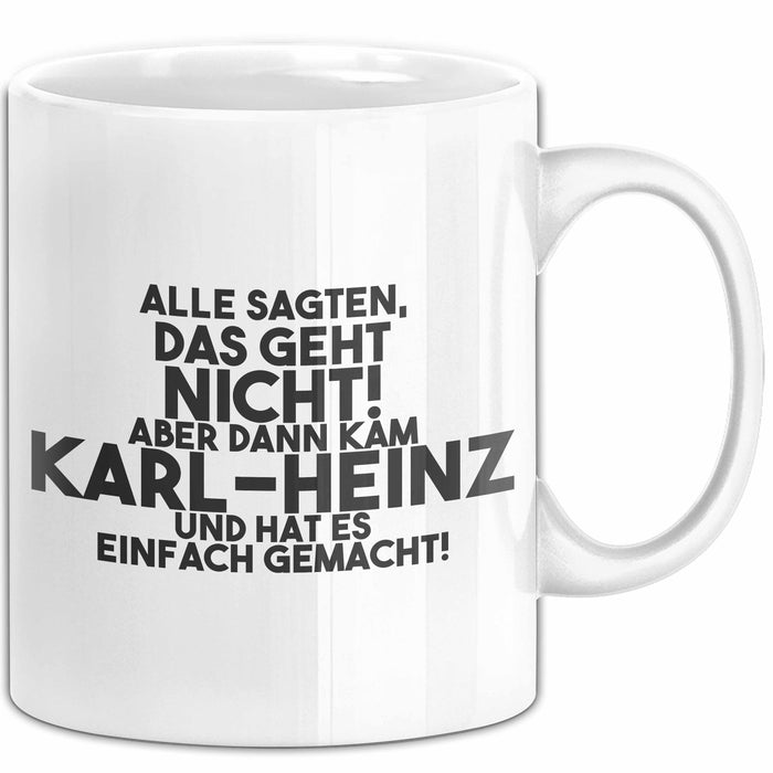 Karl-Heinz Tasse Alle Sagten Das Geht Nicht, Aber Dann Kam Karl-Heinz