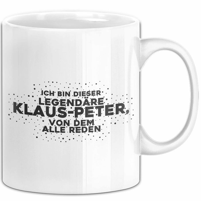 Klaus-Peter Tasse Ich Bin Dieser Legendaere Klaus-Peter, Von Dem Alle Reden