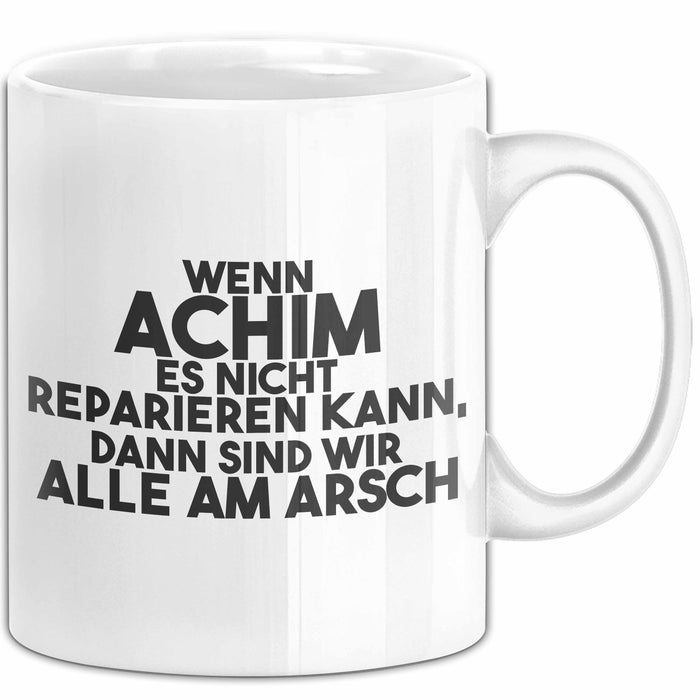 Achim Tasse Wenn Achim Nicht Repariert, Sind Wir Am Arsch Geschenk Weiß Trendation