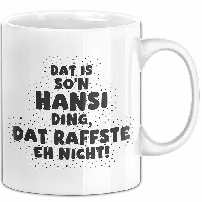 Hansi Tasse Dat Is So'n Hansi Ding, Dat Raffste Eh Nicht Geschenk