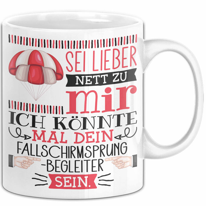 Fallschirmsprung-Begleiter Geschenk Tasse Sei Lieber Nett Zu Mir Ich Könnte Mal Dein Fallschirmsprung Begleiter Sein Weiß Trendation