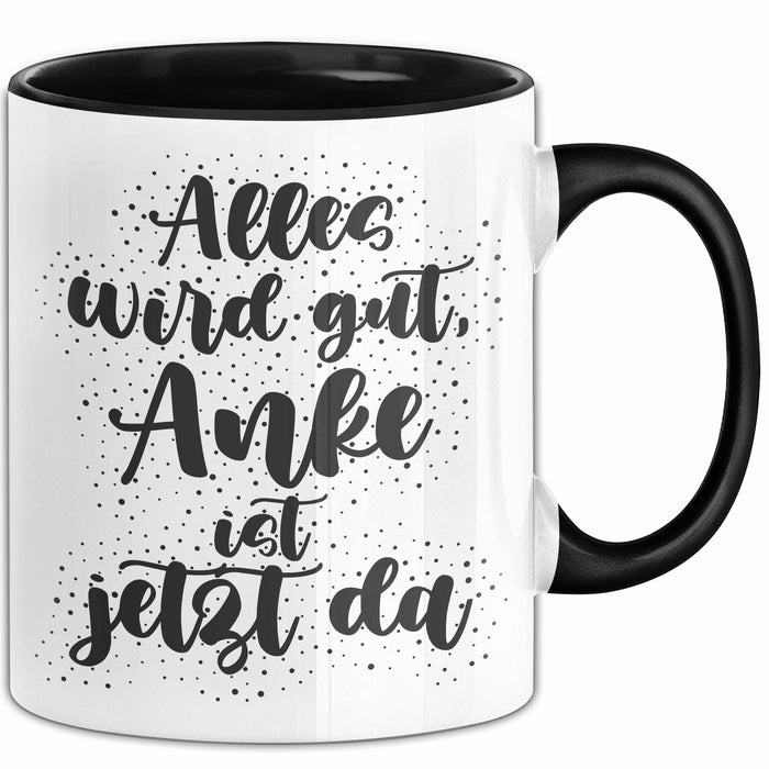 Anke Tasse Alles Wird Gut, Anke Ist Jetzt Da Geschenk