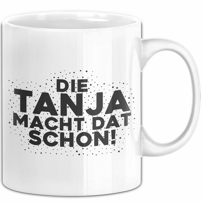 Tanja Tasse Die Tanja Macht Dat Schon Geschenk