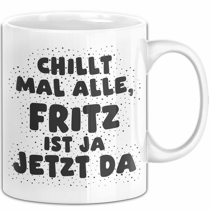 Fritz Tasse Chillt Mal Alle, Fritz Ist Ja Jetzt Da Geschenk