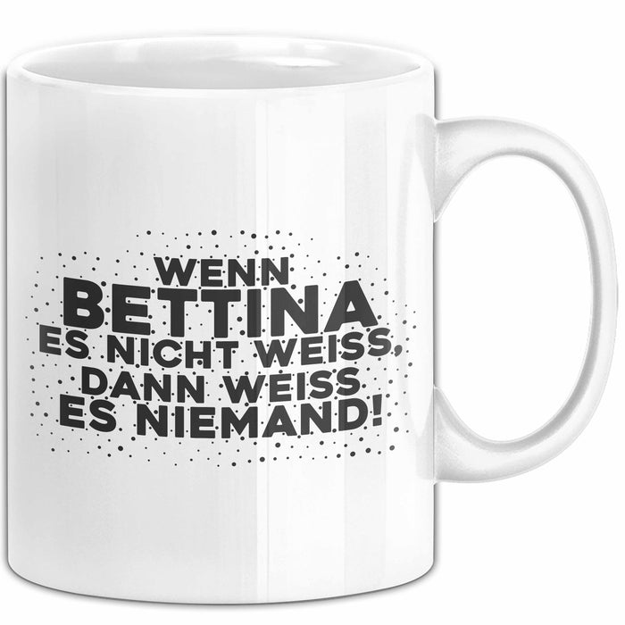 Bettina Tasse Wenn Bettina Es Nicht Weiss, Dann Weiss Es Niemand! Geschenk
