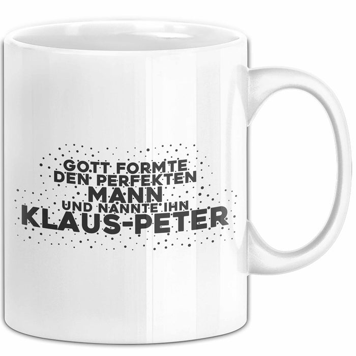 Klaus-Peter Tasse Gott Formte Den Perfekten Mann Und Nannte Ihn Klaus-Peter