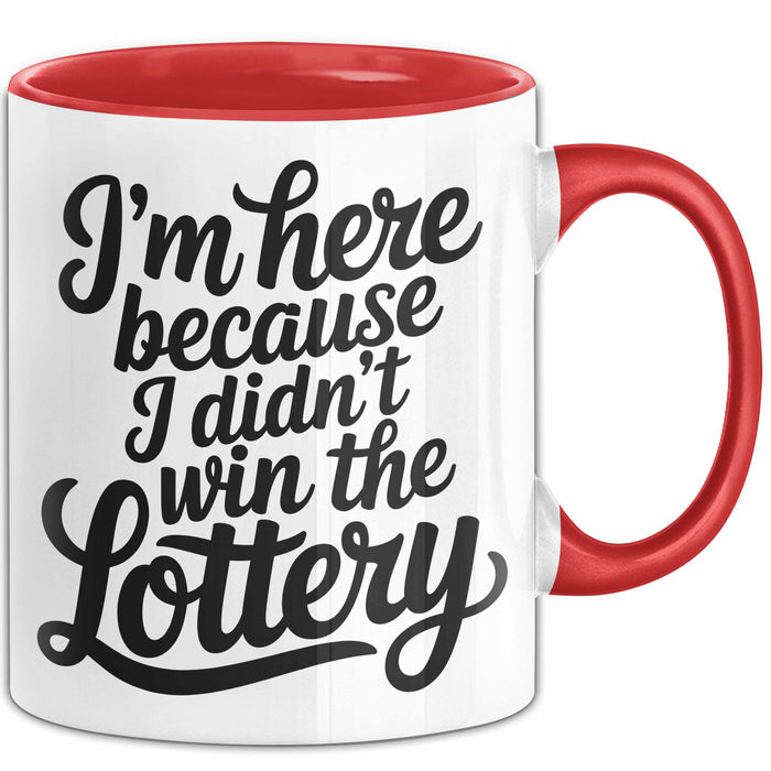 Arbeit Tasse Geschenk Im Here Because I Didnt Win Lottery Geschenkidee Job