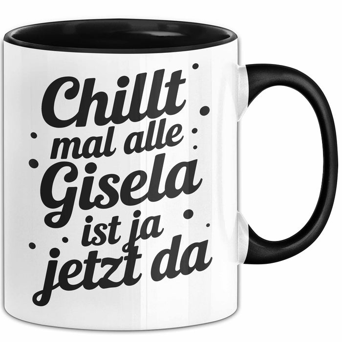 Gisela Tasse Geschenk Chillt Mal Alle Gisela Ist Ja Jetzt Da Geschenkidee Becher mit Name Schwarz Trendation