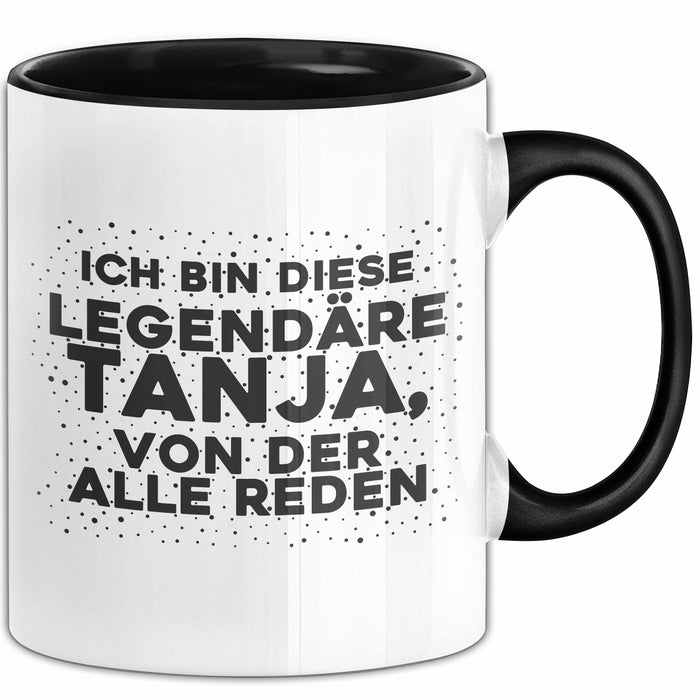 Tanja Tasse Ich Bin Diese Legendaere Tanja, Von Der Alle Reden Geschenk