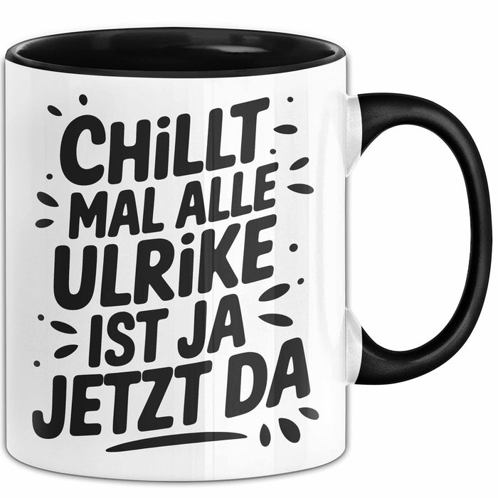 Ulrike Tasse Geschenk Chillt Mal Alle Ulrike Ist Ja Jetzt Da Geschenkidee Becher mit Name Schwarz Trendation