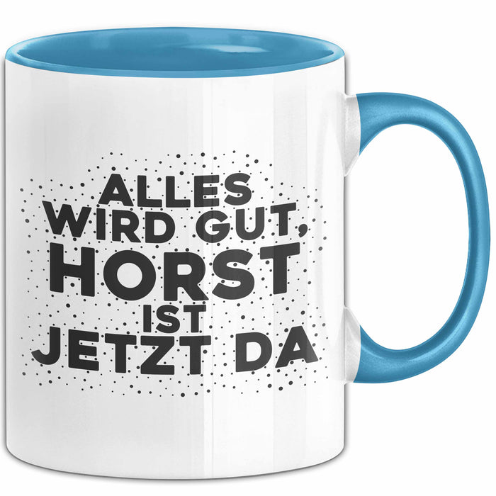 Horst Tasse Alles Wird Gut, Horst Ist Jetzt Da Geschenk