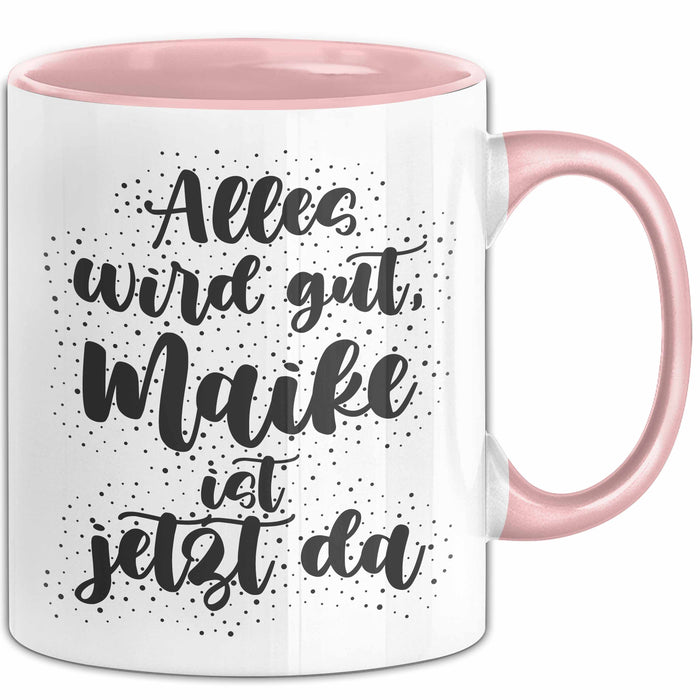 Maike Tasse Alles Wird Gut, Maike Ist Jetzt Da Geschenk