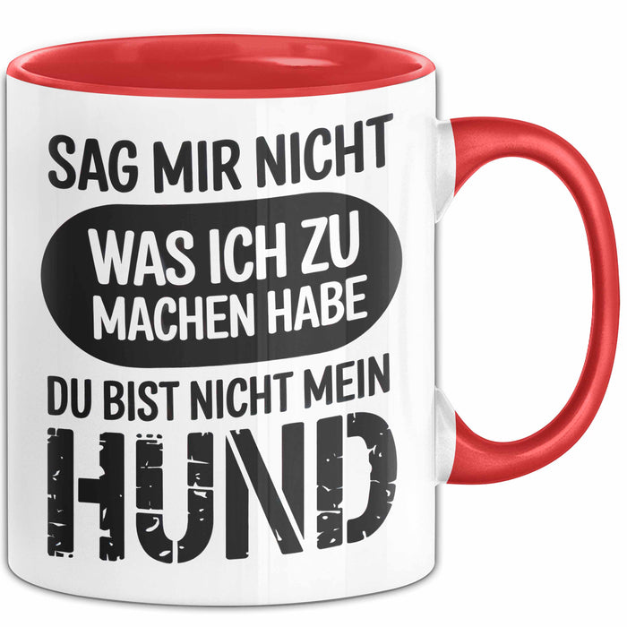 Hund Tierliebhaber Tasse Geschenk Lustige Geschenkidee Spruch Sag Mir Nicht Was Ich Zu Machen Habe Du Bist Nicht Mein Hund Rot Trendation