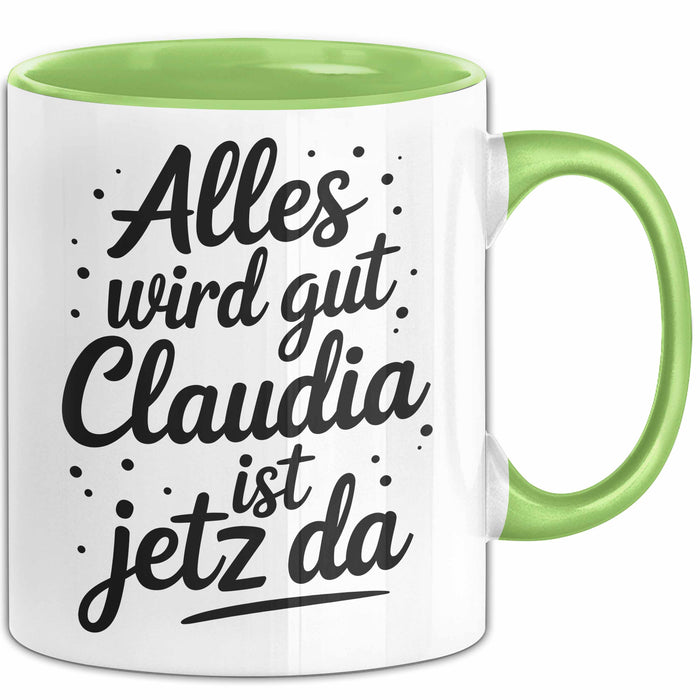 Claudia Tasse Geschenk Alles Ist Gut Claudia Ist Jetz Da Geschenkidee Becher mit Name Grün Trendation