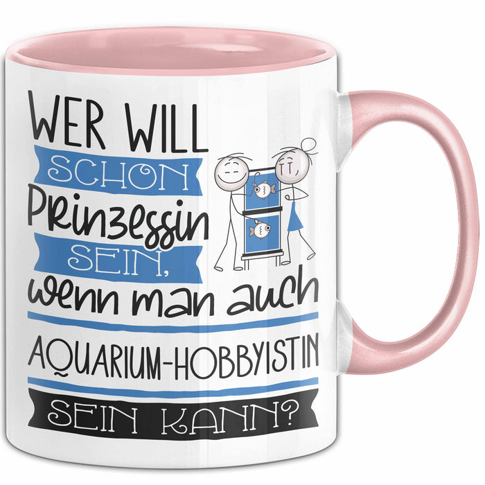 Aquarium-Hobbyistin Tasse Geschenk Spruch Wer Will Schon Prinzessin Sein Wenn Man Auch Aquarium-Hobbyistin Sein Kann Rosa Trendation