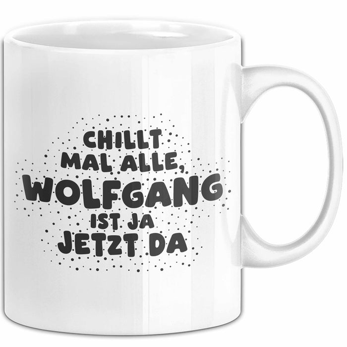 Wolfgang Tasse Chillt Mal Alle, Wolfgang Ist Ja Jetzt Da Geschenk