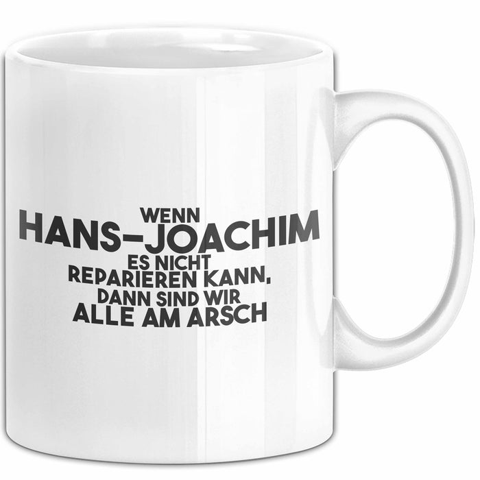 Hans-Joachim Tasse Wenn Hans-Joachim Nicht Repariert, Sind Wir Am Arsch Weiß Trendation