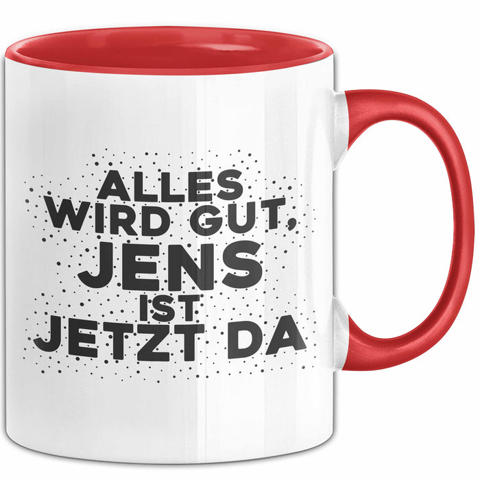 Jens Tasse Alles Wird Gut, Jens Ist Jetzt Da Geschenk