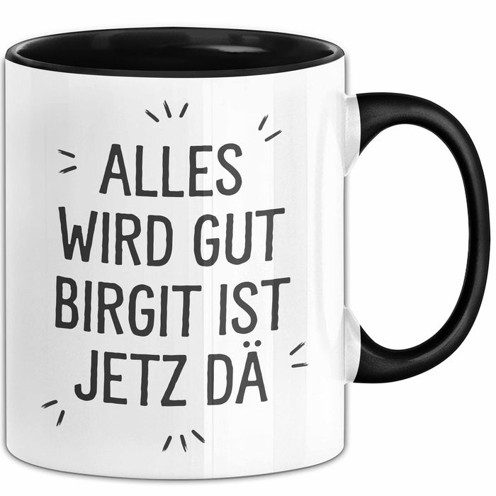 Birgit Tasse Geschenk Alles Ist Gut Birgit Ist Jetz Da Geschenkidee Becher mit Name Schwarz Trendation