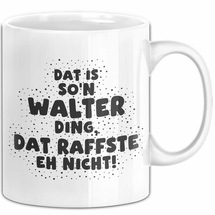 Walter Tasse Dat Is So'n Walter Ding, Dat Raffste Eh Nicht Geschenk