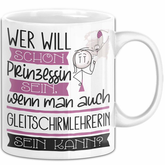 Gleitschirmlehrerin Tasse Geschenk Spruch Wer Will Schon Prinzessin Sein Wenn Man Auch Gleitschirmlehrerin Sein Kann Weiß Trendation