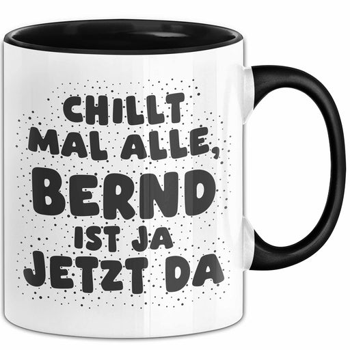 Bernd Tasse Chillt Mal Alle, Bernd Ist Ja Jetzt Da Geschenk Schwarz Trendation