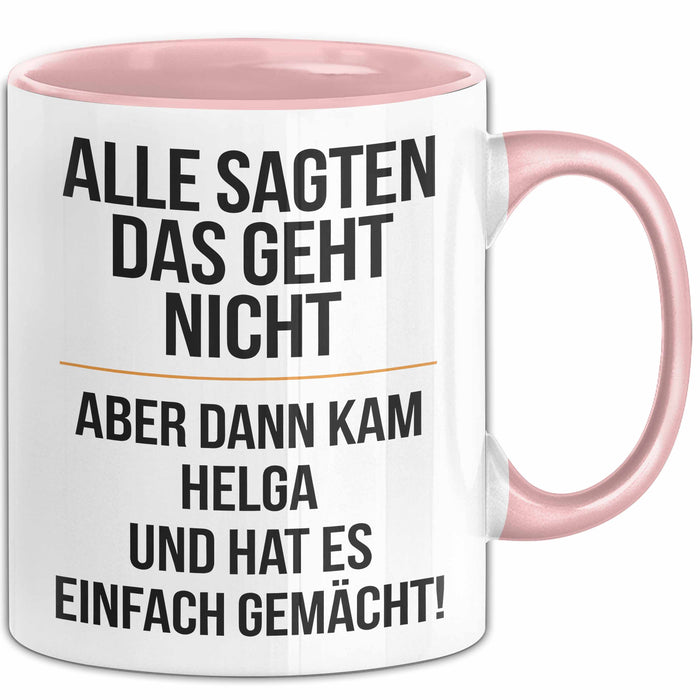 Helga Tasse Geschenk Alle Sagten Das Geht Nicht Aber Dann Kam Helga Und Hat Es Einfach Gemacht Geschenkidee Becher mit Name Rosa Trendation