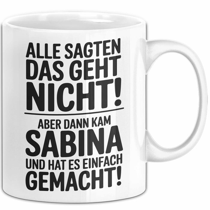Sabina Tasse Geschenk Alle Sagten Das Geht Nicht Aber Dann Kam Sabina Und Hat Es Einfach Gemacht Geschenkidee Becher mit Name Weiß Trendation
